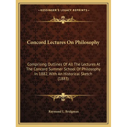 Concord Lectures On Philosophy: Comprising Outlines Of All The Lectures At The Concord Summer School Of Philosophy In 1882, With An Historical Sketch - Paperback