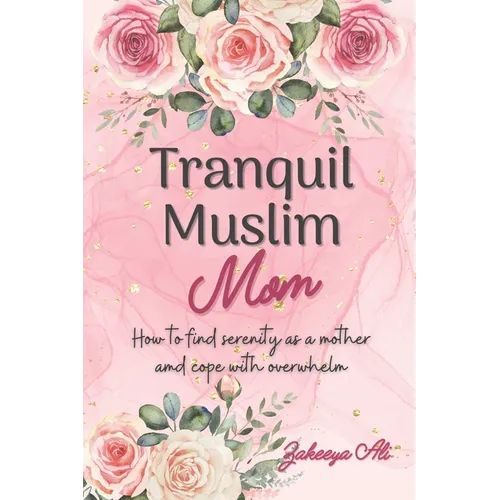 Tranquil Muslim Mom: How To Find Serenity As a Mother and Cope With Overwhelm - Paperback