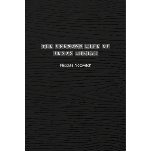 The Unknown Life of Jesus Christ: The Original Text of Nicolas Notovitch's 1887 Discovery - Paperback