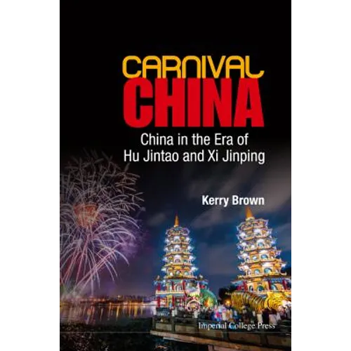 Carnival China: China in the Era of Hu Jintao and XI Jinping - Hardcover