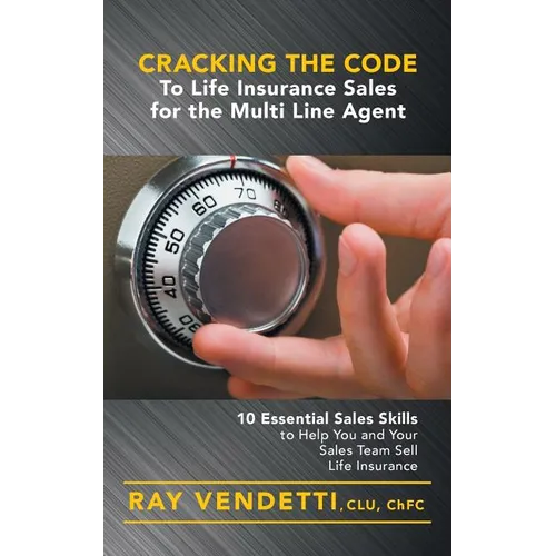 Cracking the Code to Life Insurance Sales for the Multi Line Agent: 10 Essential Sales Skills to Help You and Your Sales Team Sell Life Insurance - Paperback