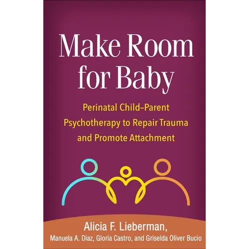 Make Room for Baby: Perinatal Child-Parent Psychotherapy to Repair Trauma and Promote Attachment - Paperback