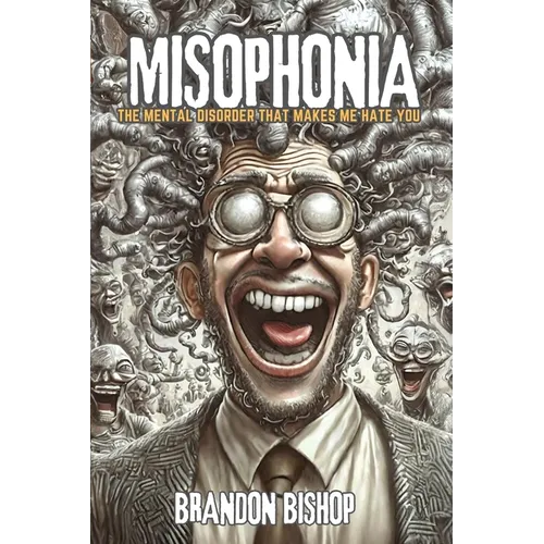 Misophonia: The Disorder That Makes Me Hate You - Paperback