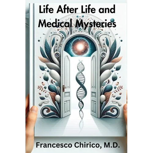Life after Life and Medical Mysteries: Exploring Near Death Experiences and Life Beyond Death - Paperback