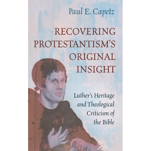 Recovering Protestantism's Original Insight: Luther's Heritage and Theological Criticism of the Bible - Paperback