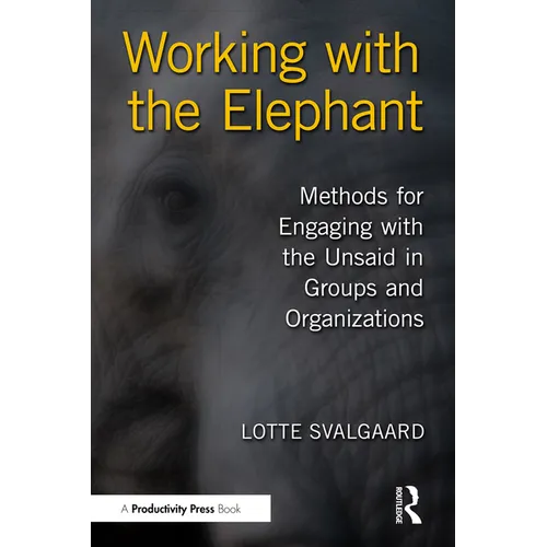 Working with the Elephant: Methods for Engaging with the Unsaid in Groups and Organizations - Paperback