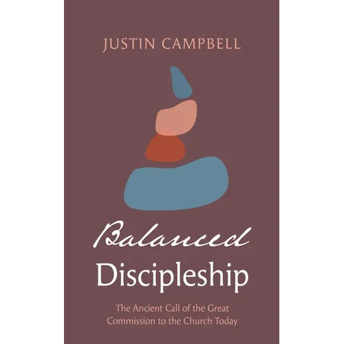 Balanced Discipleship: The Ancient Call of the Great Commission to the Church Today - Hardcover