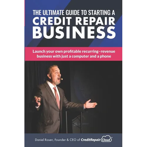 The Ultimate Guide to Starting A Credit Repair Business: Launch your own profitable recurring-revenue business with just a computer and a phone - Paperback