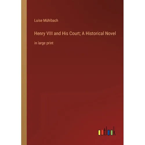 Henry VIII and His Court; A Historical Novel: in large print - Paperback