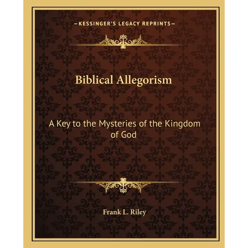 Biblical Allegorism: A Key to the Mysteries of the Kingdom of God - Paperback