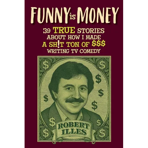 Funny is Money - 39 True Stories About How I Made a Sh!t Ton of $$$ Writing TV Comedy - Paperback