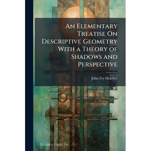 An Elementary Treatise On Descriptive Geometry With a Theory of Shadows and Perspective - Paperback