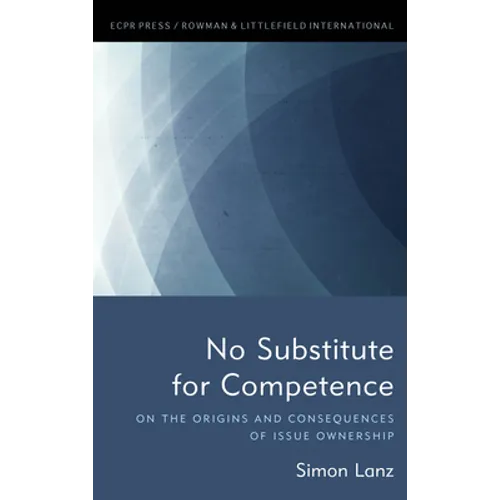 No Substitute for Competence: On the Origins and Consequences of Issue Ownership - Hardcover