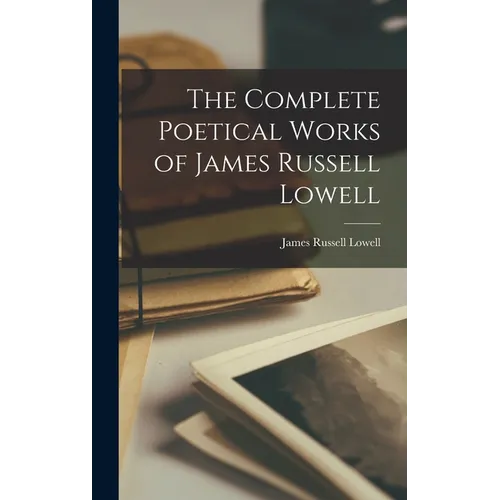 The Complete Poetical Works of James Russell Lowell - Hardcover