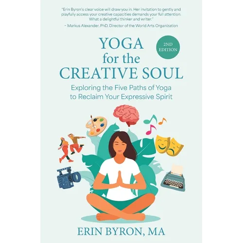 Yoga for the Creative Soul: Exploring the Five Paths of Yoga to Reclaim Your Expressive Spirit - Paperback