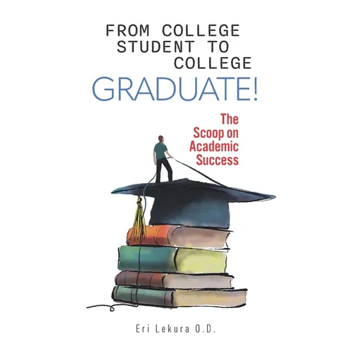 From College Student to College Graduate!: The Scoop on Academic Success - Paperback
