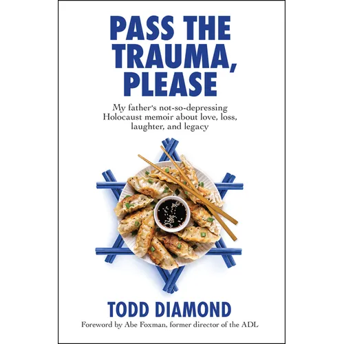 Pass the Trauma, Please: My Father's Not-So-Depressing Holocaust Memoir about Love, Loss, Laughter, and Legacy - Hardcover
