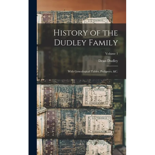 History of the Dudley Family: With Genealogical Tables, Pedigrees, &c.; Volume 1 - Hardcover