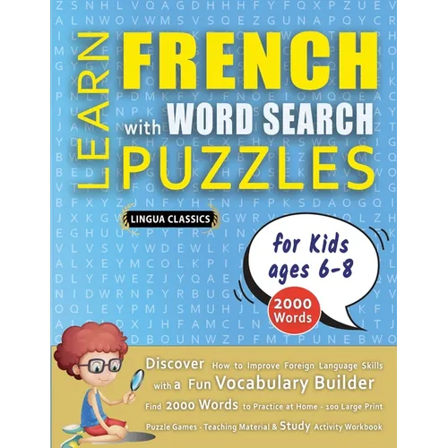 LEARN FRENCH WITH WORD SEARCH PUZZLES FOR KIDS 6 - 8 - Discover How to Improve Foreign Language Skills with a Fun Vocabulary Builder. Find 2000 Words - Paperback