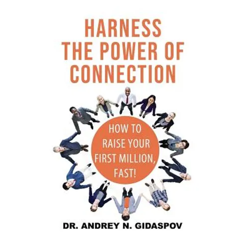 Harness the Power of Connection: Raise Your First Million, Fast! - Paperback