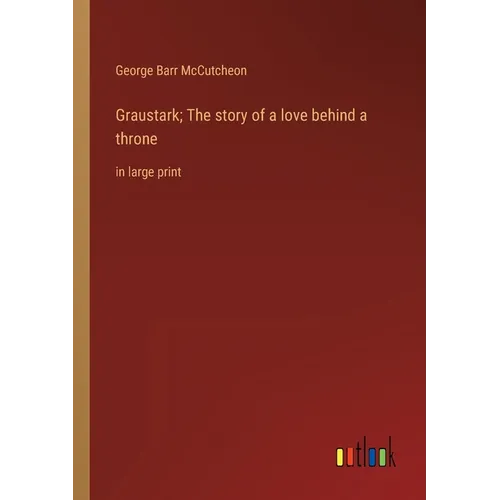 Graustark; The story of a love behind a throne: in large print - Paperback