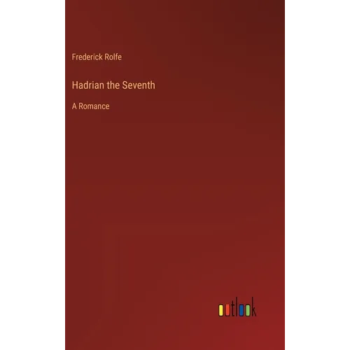 Hadrian the Seventh: A Romance - Hardcover