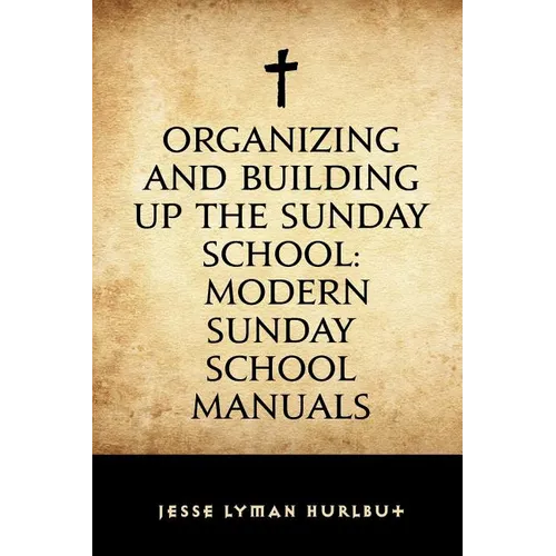 Organizing and Building Up the Sunday School: Modern Sunday School Manuals - Paperback