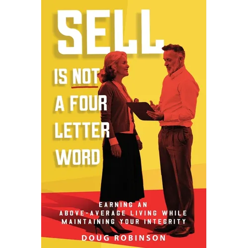 Sell Is Not a Four Letter Word: Earning an Above-Average Living While Maintaining Your Integrity - Paperback