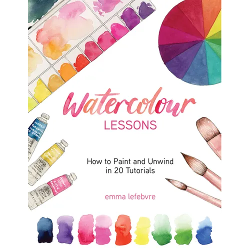 Watercolour Lessons: How to Paint and Unwind in 20 Tutorials (How to Paint with Watercolours for Beginners) - Hardcover