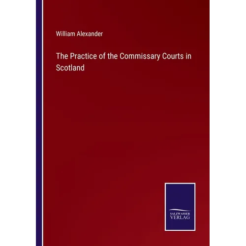 The Practice of the Commissary Courts in Scotland - Paperback
