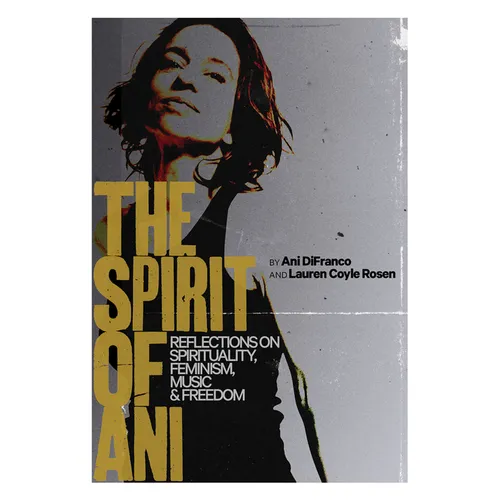 The Spirit of Ani: Reflections on Spirituality, Feminism, Music, and Freedom - Hardcover