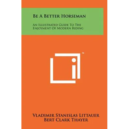 Be a Better Horseman: An Illustrated Guide to the Enjoyment of Modern Riding - Hardcover