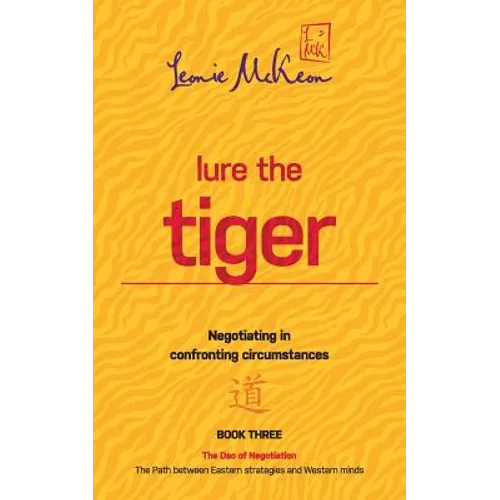 Lure the Tiger: Negotiating in confronting circumstances: The Path between Eastern strategies and Western minds - Paperback