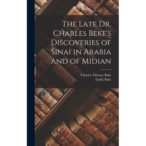 The Late Dr. Charles Beke's Discoveries of Sinai in Arabia and of Midian - Hardcover