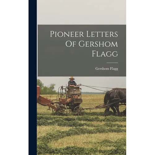Pioneer Letters Of Gershom Flagg - Hardcover