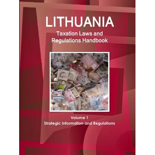 Lithuania Taxation Laws and Regulations Handbook Volume 1 Strategic Information and Regulations - Paperback
