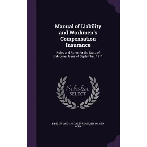 Manual of Liability and Workmen's Compensation Insurance: Rules and Rates for the State of California. Issue of September, 1911 - Hardcover