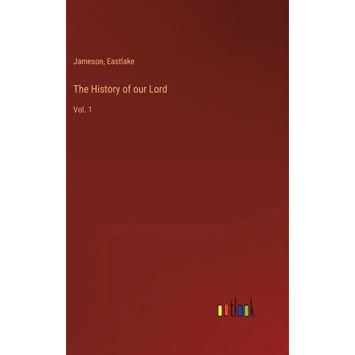 The History of our Lord: Vol. 1 - Hardcover