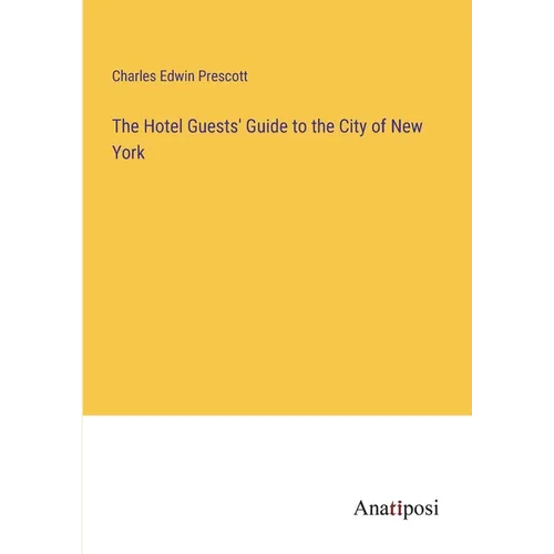 The Hotel Guests' Guide to the City of New York - Paperback