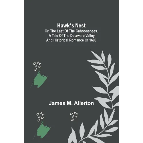 Hawk's Nest; or, The Last of the Cahoonshees. A Tale of the Delaware Valley and Historical Romance of 1690. - Paperback