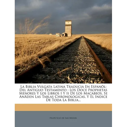 La Biblia Vulgata Latina Traducia En Espanõl: Del Antiguo Testamento: Los Doce Prophetas Menores Y Los Libros I Y Ii De Los Macabeos, Se Anãden Las Ta - Paperback