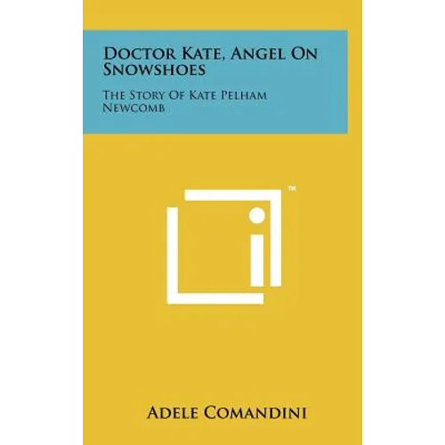 Doctor Kate, Angel on Snowshoes: The Story of Kate Pelham Newcomb - Hardcover