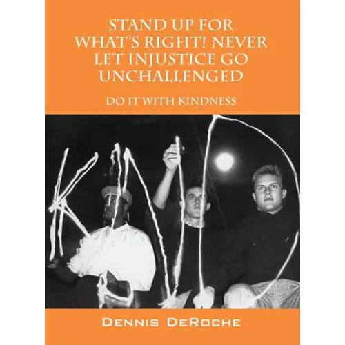 STAND UP FOR WHAT'S RIGHT! Never Let Injustice Go Unchallenged: Do It With Kindness - Hardcover