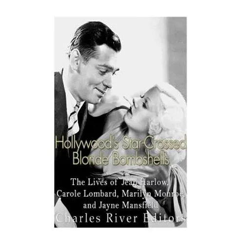 Hollywood's Star-Crossed Blonde Bombshells: The Lives of Jean Harlow, Carole Lombard, Marilyn Monroe, and Jayne Mansfield - Paperback