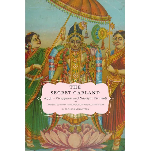 Secret Garland: Antals Tiruppavai and Nacciyar Tirumoli - Hardcover
