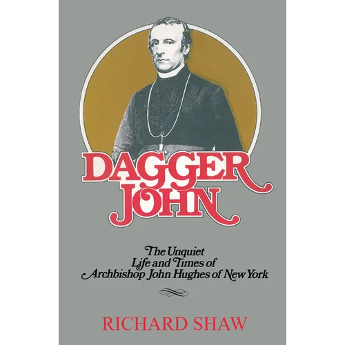 Dagger John: The Unquiet Life and Times of Archbishop John Hughes of New York - Hardcover