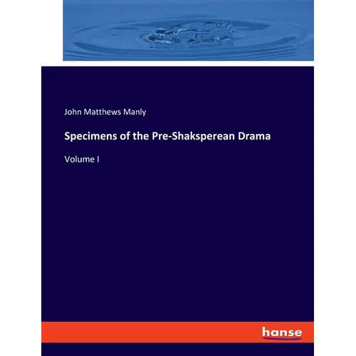 Specimens of the Pre-Shaksperean Drama: Volume I - Paperback