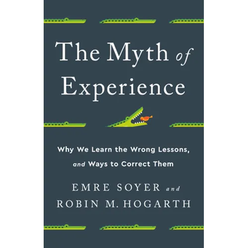 The Myth of Experience: Why We Learn the Wrong Lessons, and Ways to Correct Them - Hardcover