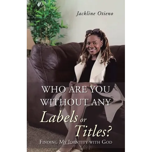 Who Are You Without Any Labels or Titles?: Finding My Identity with God - Paperback