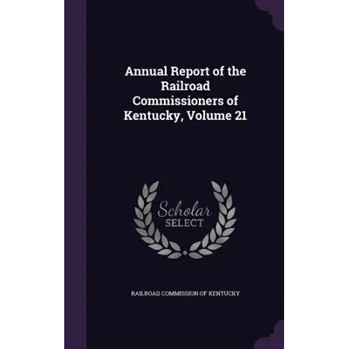 Annual Report of the Railroad Commissioners of Kentucky, Volume 21 - Hardcover